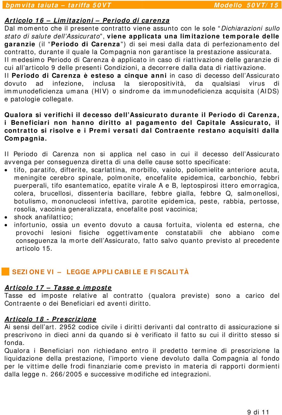 Il medesimo Periodo di Carenza è applicato in caso di riattivazione delle garanzie di cui all articolo 9 delle presenti Condizioni, a decorrere dalla data di riattivazione.