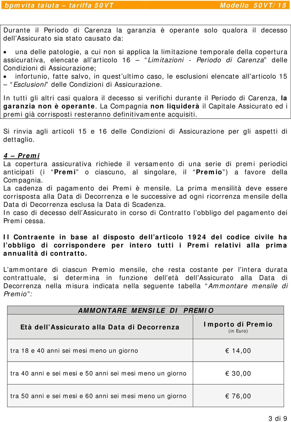 Esclusioni delle Condizioni di Assicurazione. In tutti gli altri casi qualora il decesso si verifichi durante il Periodo di Carenza, la garanzia non è operante.