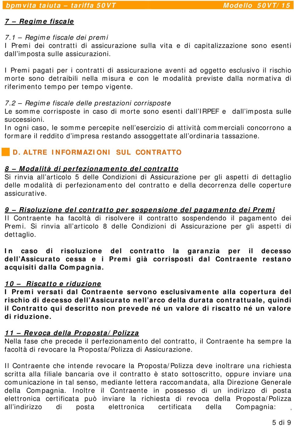 vigente. 7.2 Regime fiscale delle prestazioni corrisposte Le somme corrisposte in caso di morte sono esenti dall IRPEF e dall imposta sulle successioni.