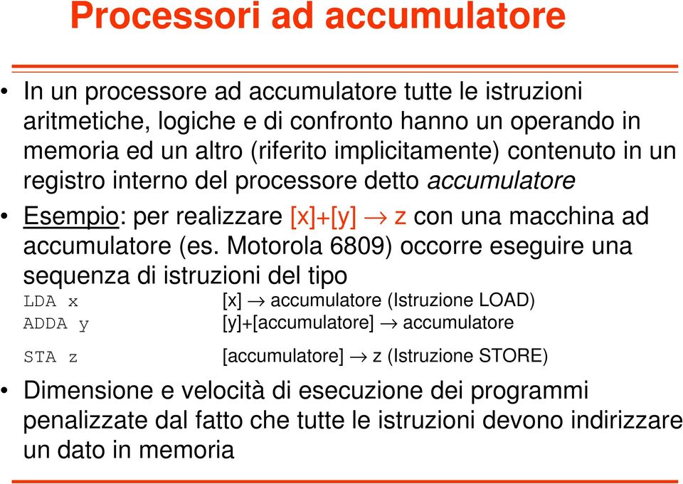 (es. Motorola 6809) occorre eseguire una sequenza di istruzioni del tipo LDA x ADDA y STA z [x] accumulatore (Istruzione LOAD) [y]+[accumulatore] accumulatore