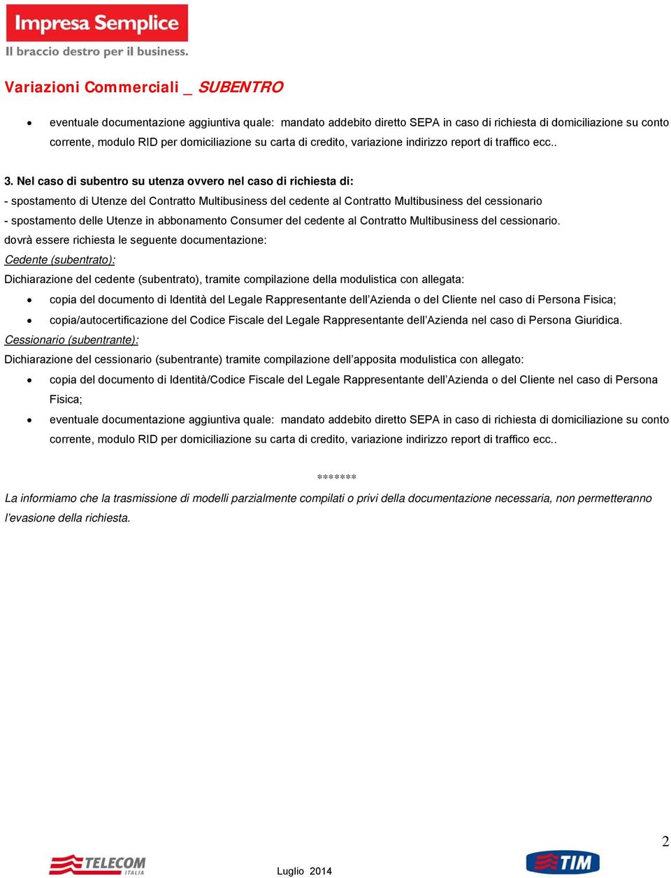 Nel caso di subentro su utenza ovvero nel caso di richiesta di: - spostamento di Utenze del Contratto Multibusiness del cedente al Contratto Multibusiness del cessionario - spostamento delle Utenze