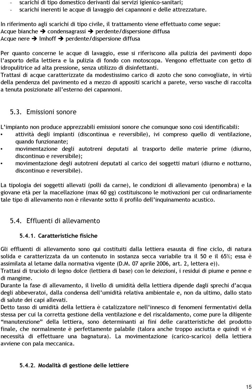 quanto concerne le acque di lavaggio, esse si riferiscono alla pulizia dei pavimenti dopo l asporto della lettiera e la pulizia di fondo con motoscopa.