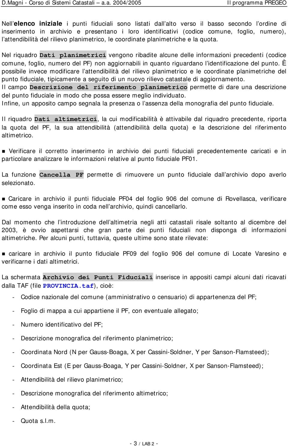 Nel riquadro Dati planimetrici vengono ribadite alcune delle informazioni precedenti (codice comune, foglio, numero del PF) non aggiornabili in quanto riguardano l identificazione del punto.