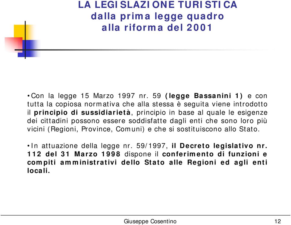 quale le esigenze dei cittadini possono essere soddisfatte dagli enti che sono loro più vicini (Regioni, Province, Comuni) e che si sostituiscono allo