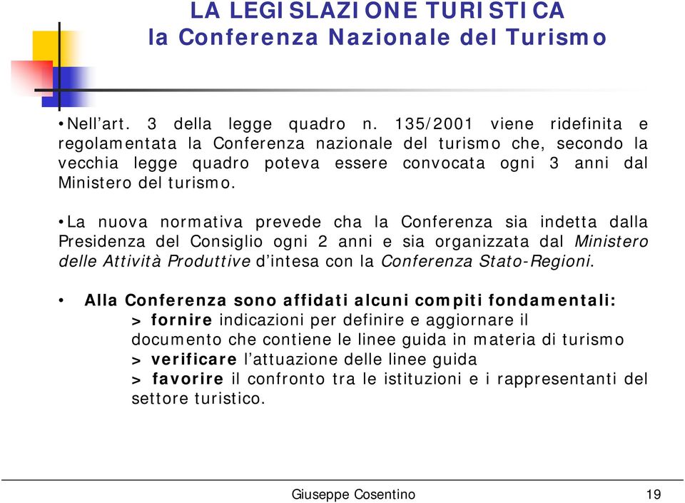 La nuova normativa prevede cha la Conferenza sia indetta dalla Presidenza del Consiglio ogni 2 anni e sia organizzata dal Ministero delle Attività Produttive d intesa con la Conferenza