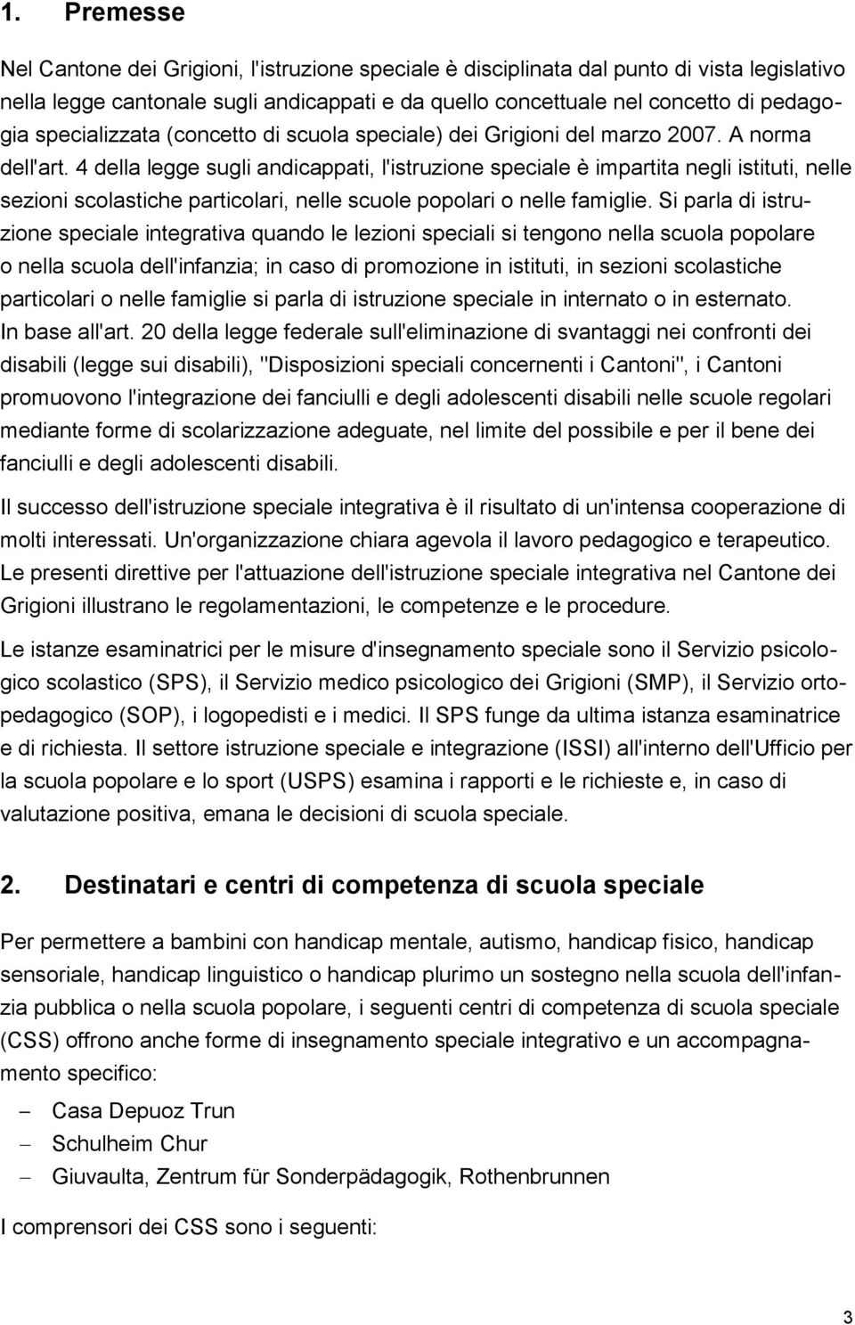 4 della legge sugli andicappati, l'istruzione speciale è impartita negli istituti, nelle sezioni scolastiche particolari, nelle scuole popolari o nelle famiglie.