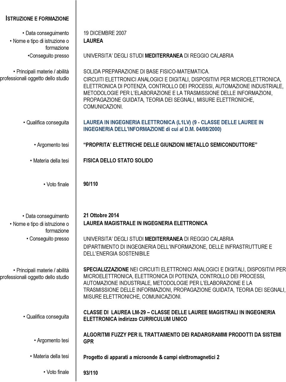 CIRCUITI ELETTRONICI ANALOGICI E DIGITALI, DISPOSITIVI PER MICROELETTRONICA, ELETTRONICA DI POTENZA, CONTROLLO DEI PROCESSI, AUTOMAZIONE INDUSTRIALE, METODOLOGIE PER L ELABORAZIONE E LA TRASMISSIONE