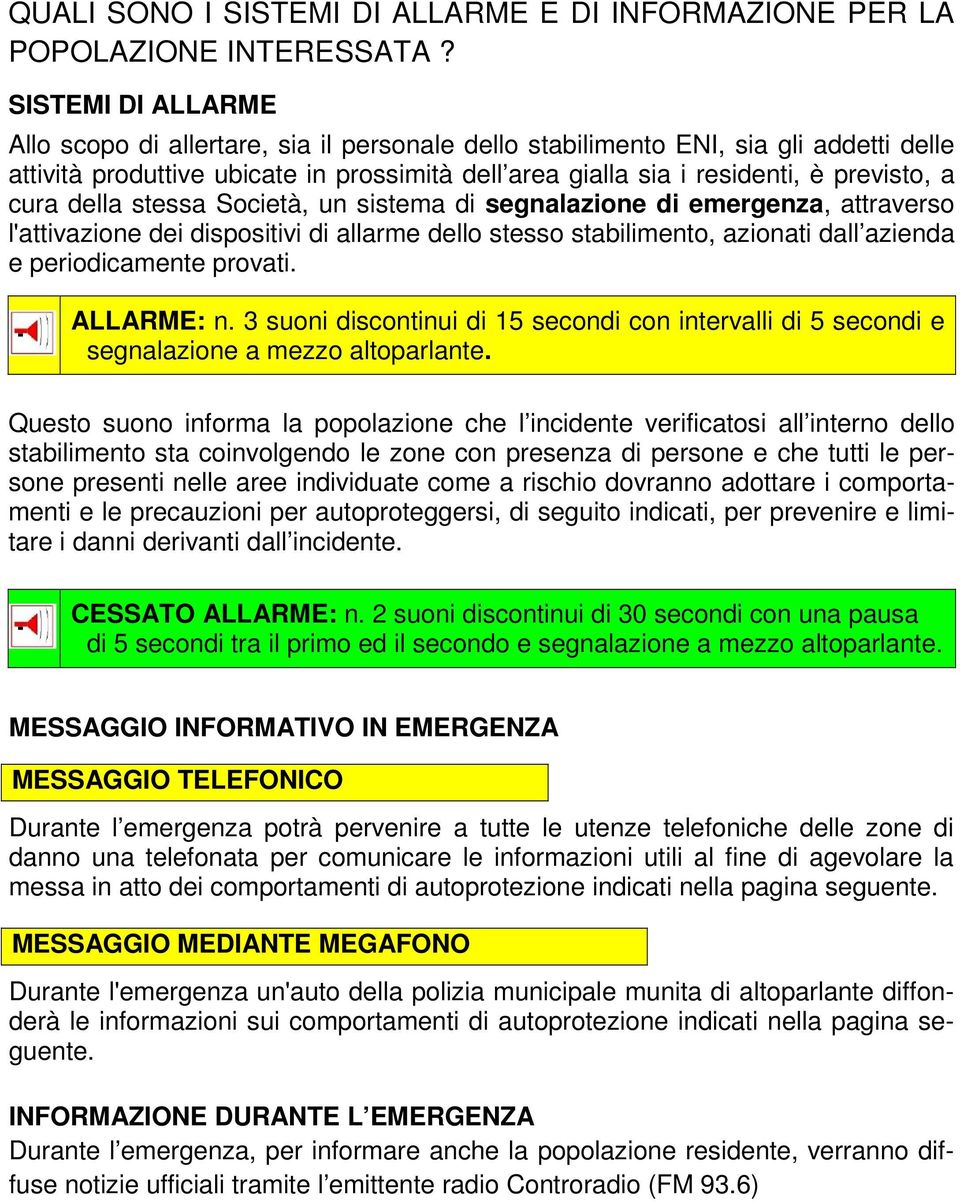 cura della stessa Società, un sistema di segnalazione di emergenza, attraverso l'attivazione dei dispositivi di allarme dello stesso stabilimento, azionati dall azienda e periodicamente provati.