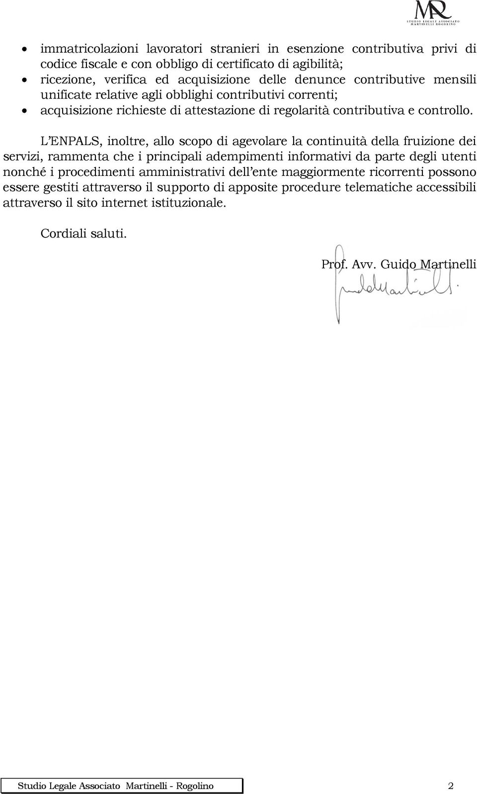 L ENPALS, inoltre, allo scopo di agevolare la continuità della fruizione dei servizi, rammenta che i principali adempimenti informativi da parte degli utenti nonché i procedimenti amministrativi