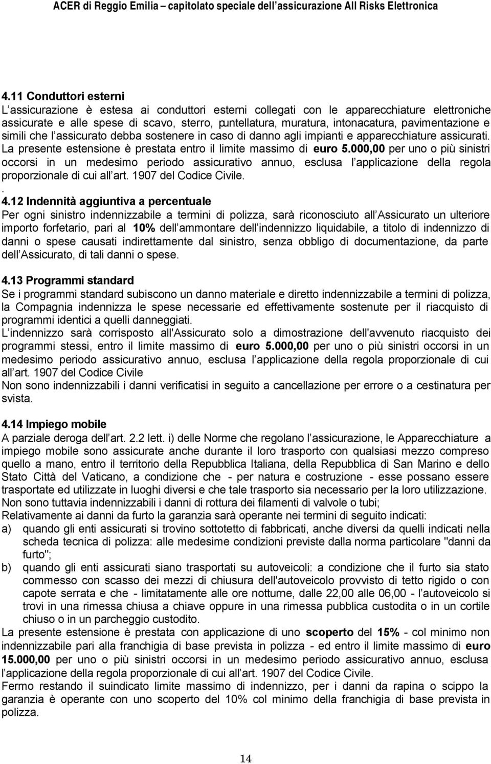 000,00 per uno o più sinistri occorsi in un medesimo periodo assicurativo annuo, esclusa l applicazione della regola proporzionale di cui all art. 1907 del Codice Civile.. 4.