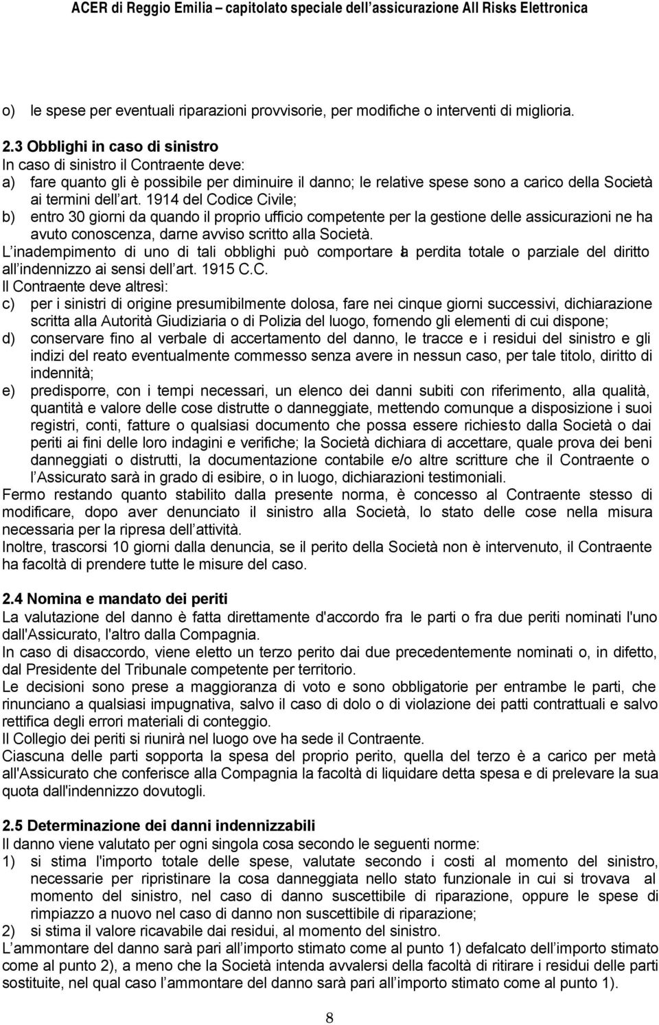 1914 del Codice Civile; b) entro 30 giorni da quando il proprio ufficio competente per la gestione delle assicurazioni ne ha avuto conoscenza, darne avviso scritto alla Società.