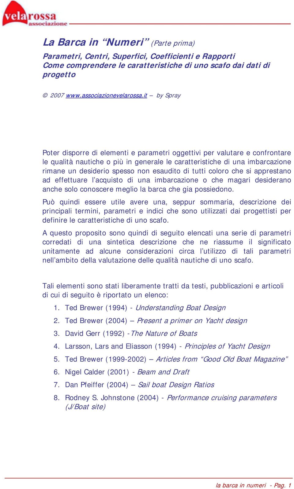 esaudito di tutti coloro che si apprestano ad effettuare l acquisto di una imbarcazione o che magari desiderano anche solo conoscere meglio la barca che gia possiedono.