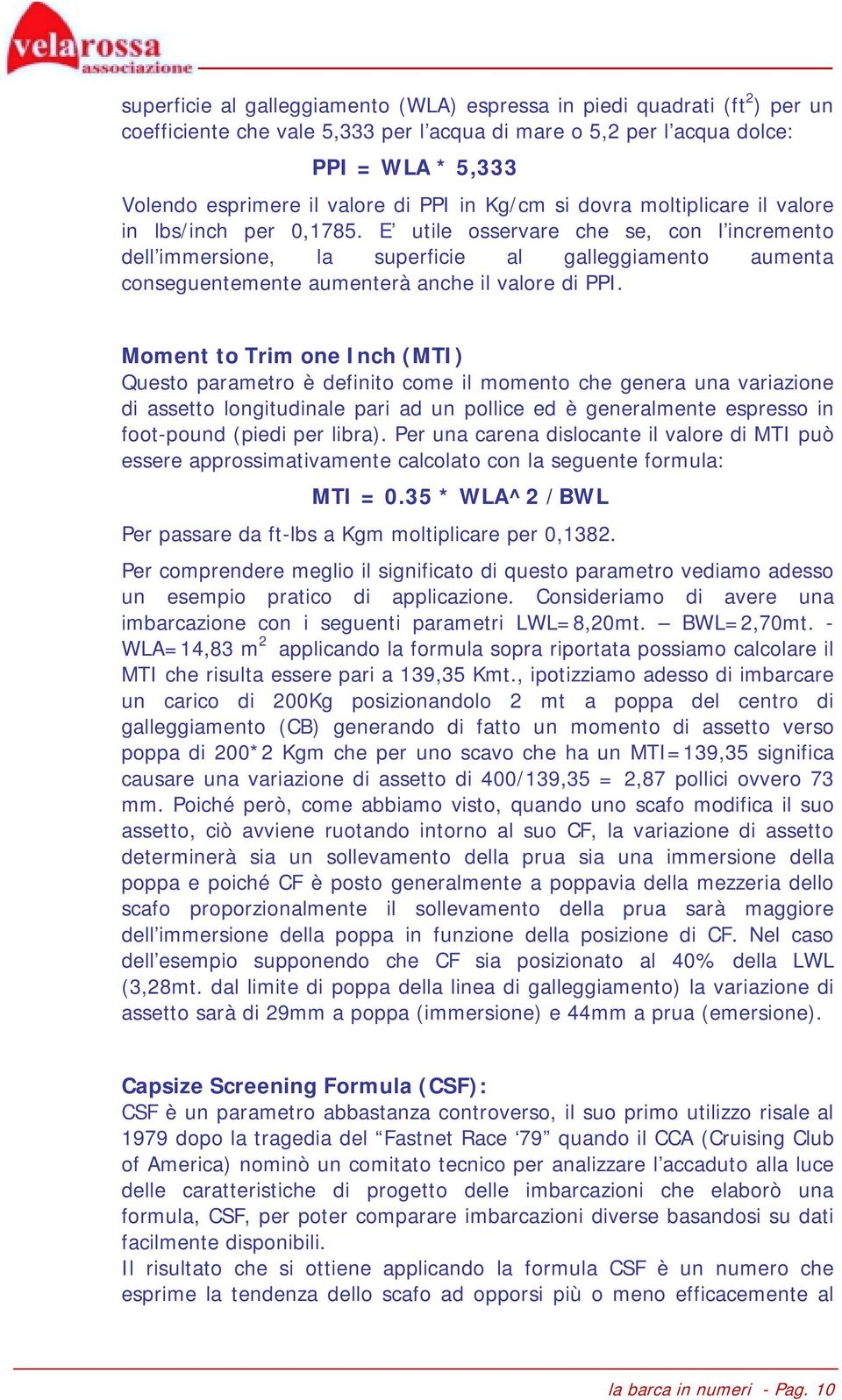 E utile osservare che se, con l incremento dell immersione, la superficie al galleggiamento aumenta conseguentemente aumenterà anche il valore di PPI.