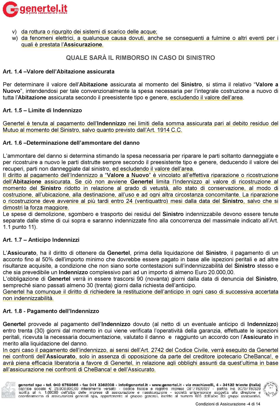 4 Valore dell Abitazione assicurata QUALE SARÀ IL RIMBORSO IN CASO DI SINISTRO Per determinare il valore dell Abitazione assicurata al momento del Sinistro, si stima il relativo Valore a Nuovo,