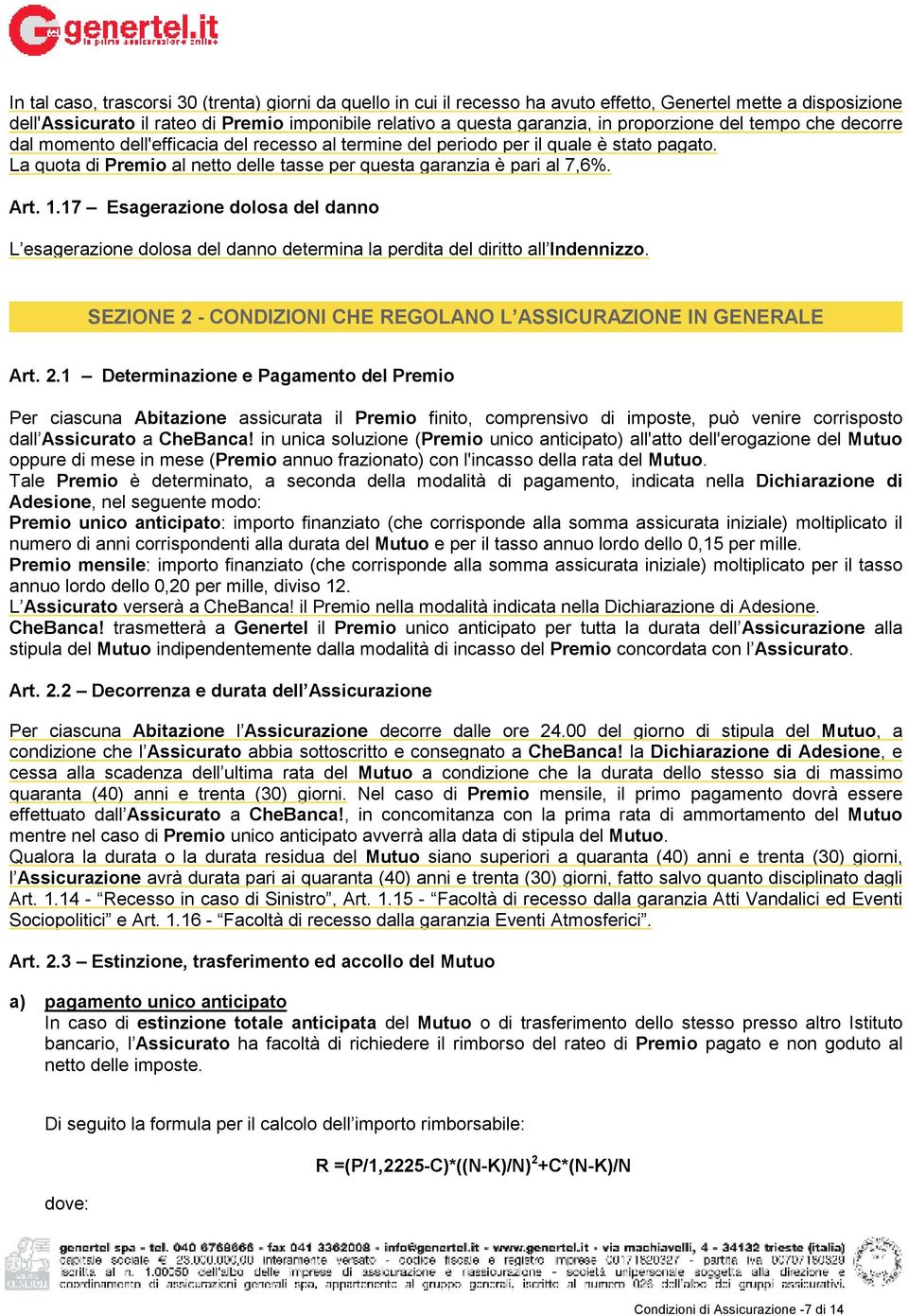 Art. 1.17 Esagerazione dolosa del danno L esagerazione dolosa del danno determina la perdita del diritto all Indennizzo. SEZIONE 2 