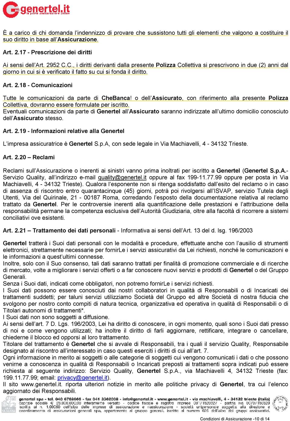 C., i diritti derivanti dalla presente Polizza Collettiva si prescrivono in due (2) anni dal giorno in cui si è verificato il fatto su cui si fonda il diritto. Art. 2.