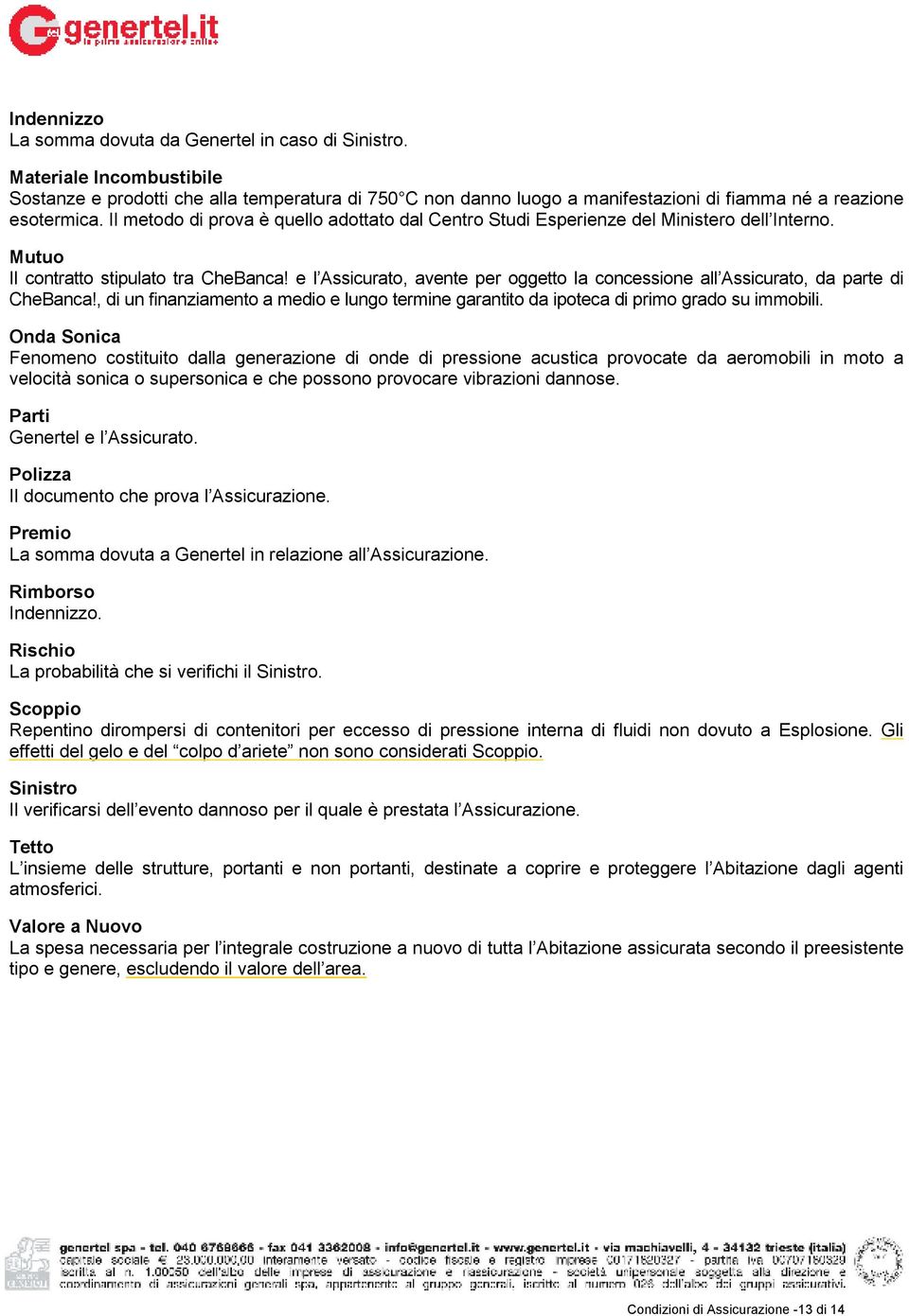 Il metodo di prova è quello adottato dal Centro Studi Esperienze del Ministero dell Interno. Mutuo Il contratto stipulato tra CheBanca!