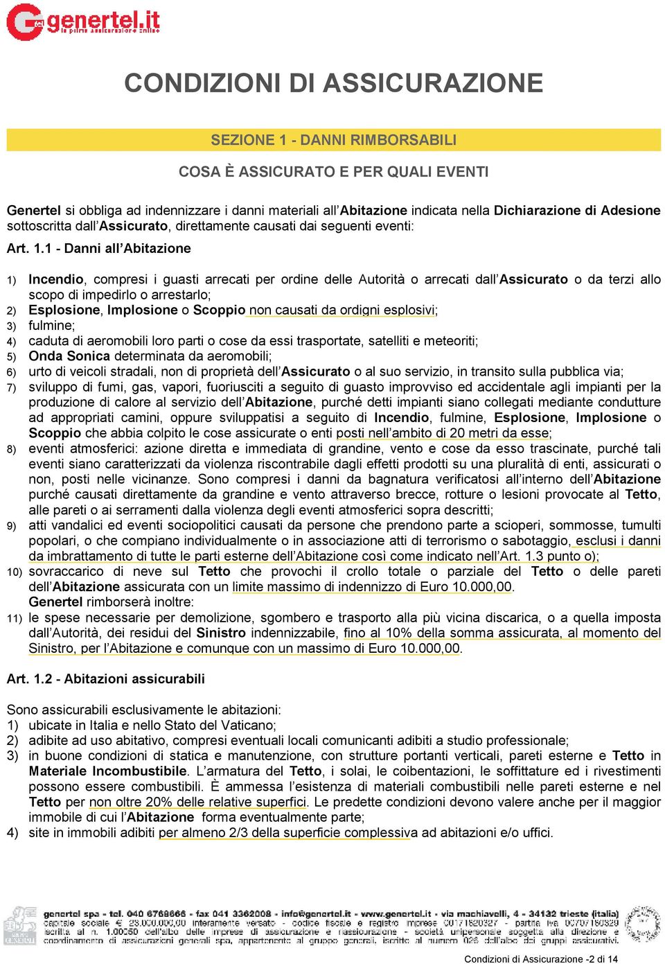 1 - Danni all Abitazione 1) Incendio, compresi i guasti arrecati per ordine delle Autorità o arrecati dall Assicurato o da terzi allo scopo di impedirlo o arrestarlo; 2) Esplosione, Implosione o