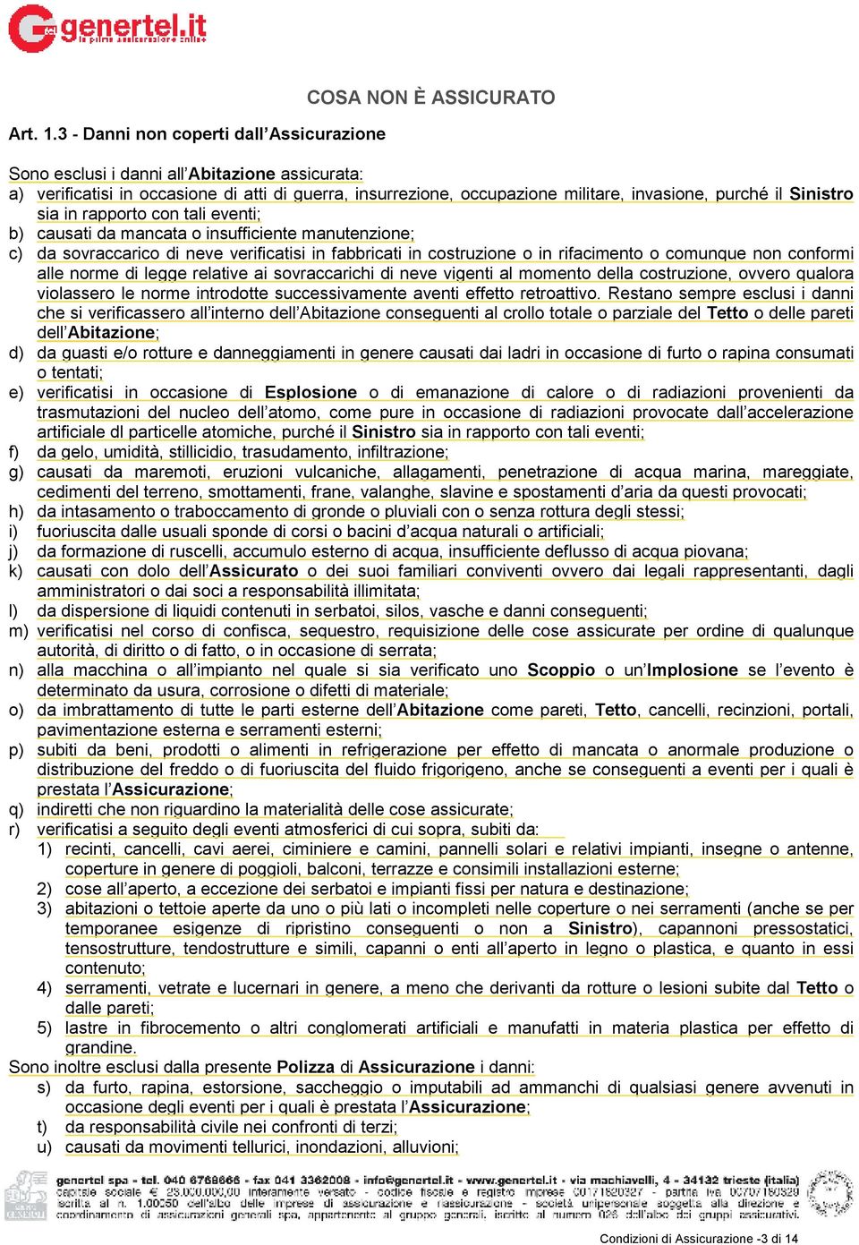 invasione, purché il Sinistro sia in rapporto con tali eventi; b) causati da mancata o insufficiente manutenzione; c) da sovraccarico di neve verificatisi in fabbricati in costruzione o in