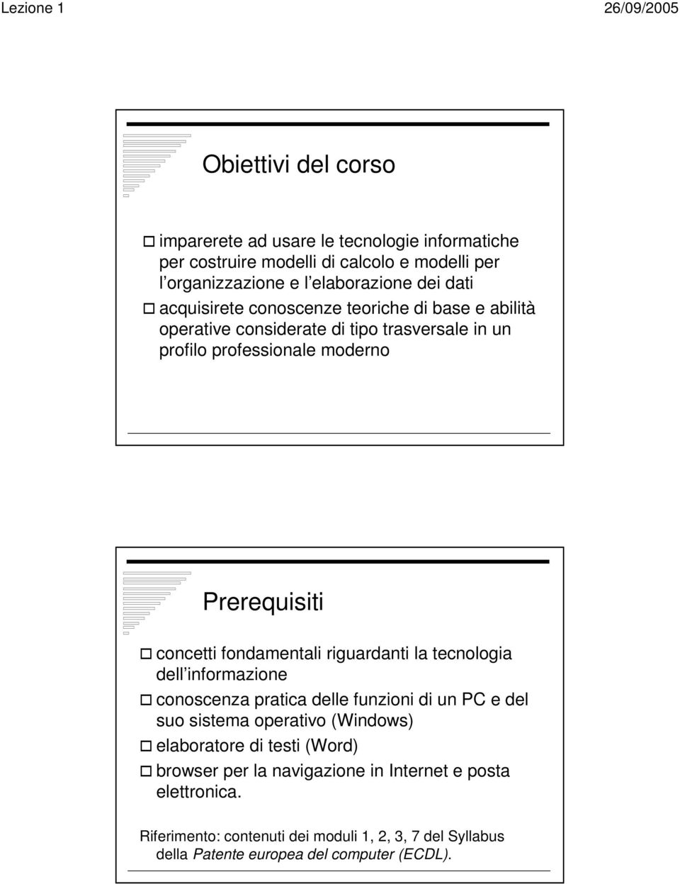 fondamentali riguardanti la tecnologia dell informazione conoscenza pratica delle funzioni di un PC e del suo sistema operativo (Windows) elaboratore di testi