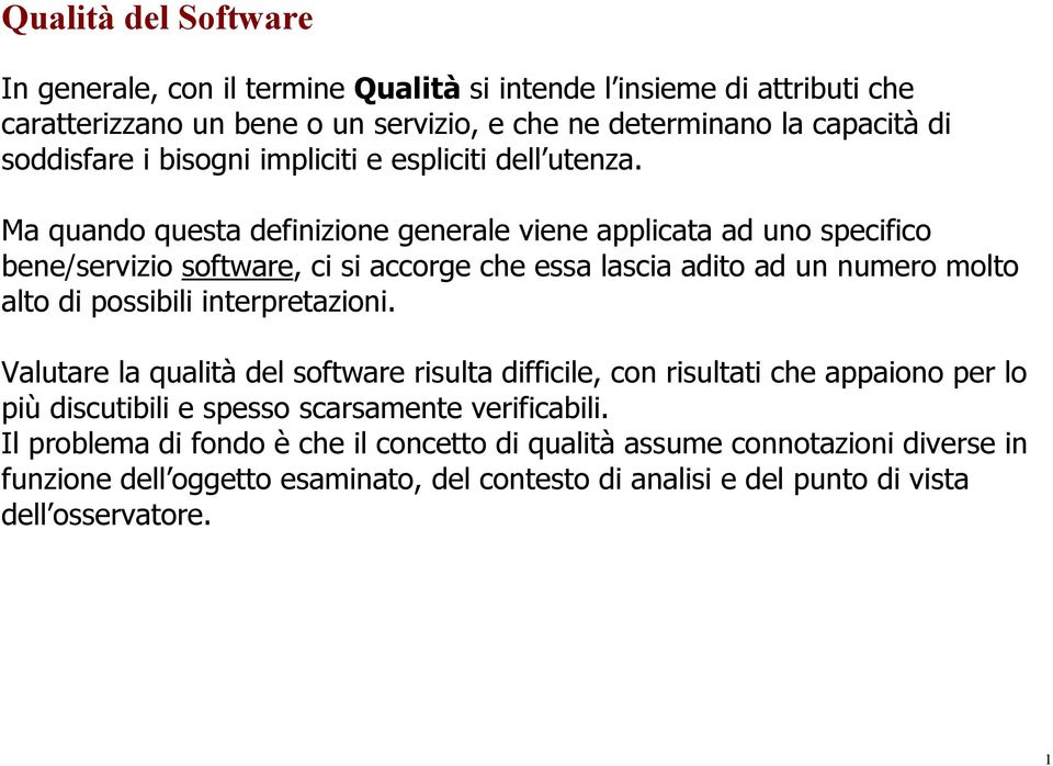 Ma quando questa definizione generale viene applicata ad uno specifico bene/servizio software, ci si accorge che essa lascia adito ad un numero molto alto di possibili