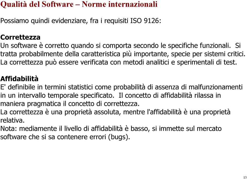 Affidabilità E' definibile in termini statistici come probabilità di assenza di malfunzionamenti in un intervallo temporale specificato.