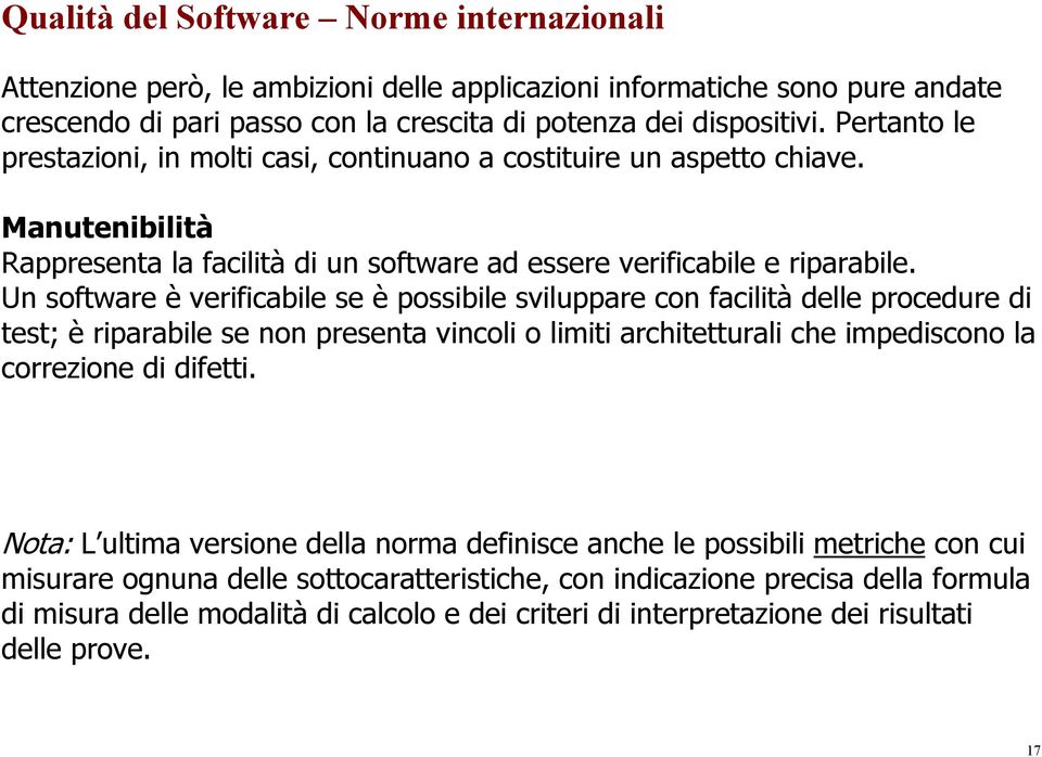 Un software è verificabile se è possibile sviluppare con facilità delle procedure di test; è riparabile se non presenta vincoli o limiti architetturali che impediscono la correzione di difetti.