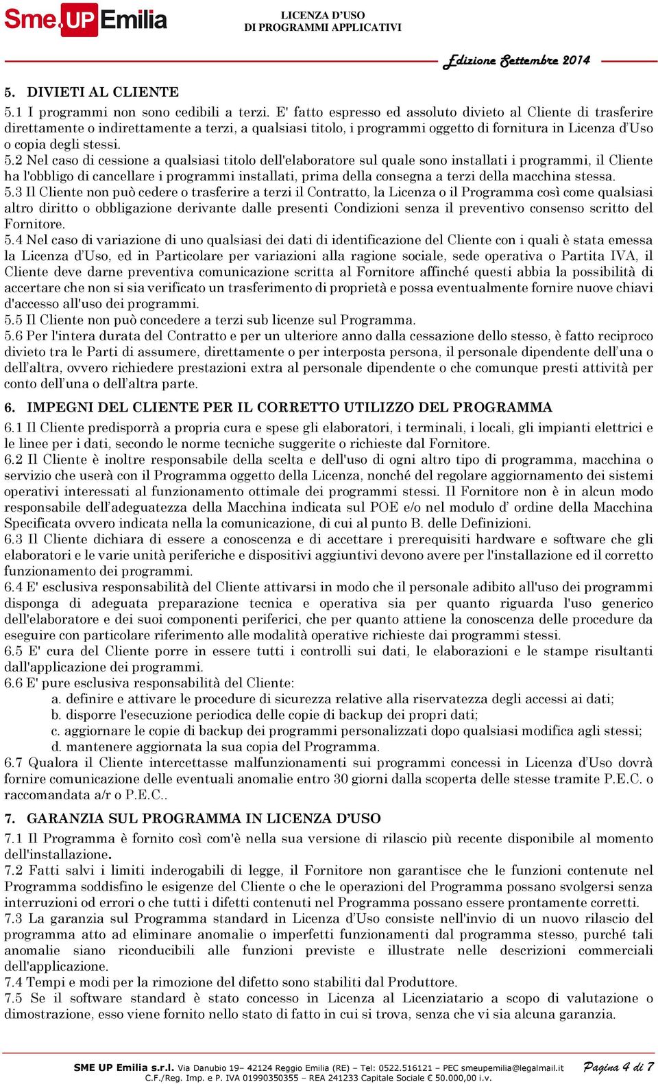 2 Nel caso di cessione a qualsiasi titolo dell'elaboratore sul quale sono installati i programmi, il Cliente ha l'obbligo di cancellare i programmi installati, prima della consegna a terzi della