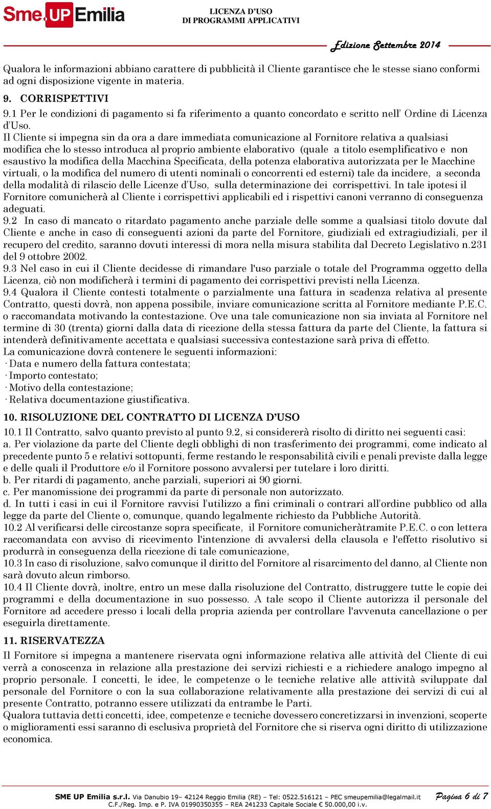 Il Cliente si impegna sin da ora a dare immediata comunicazione al Fornitore relativa a qualsiasi modifica che lo stesso introduca al proprio ambiente elaborativo (quale a titolo esemplificativo e