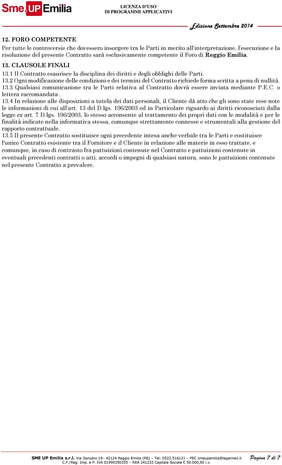 13.3 Qualsiasi comunicazione tra le Parti relativa al Contratto dovrà essere inviata mediante P.E.C. o lettera raccomandata. 13.