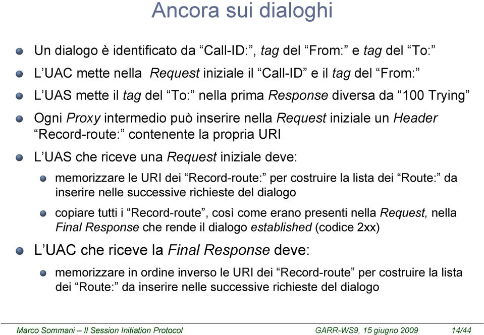 Record-route: per costruire la lista dei Route: da inserire nelle successive richieste del dialogo copiare tutti i Record-route, così come erano presenti nella Request, nella Final Response che rende