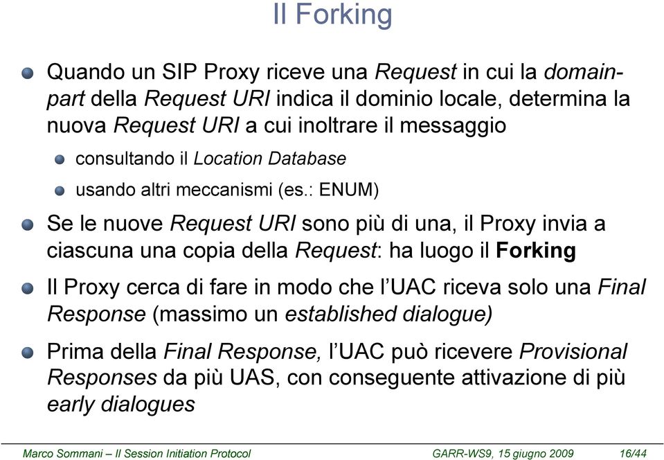 : ENUM) Se le nuove Request URI sono più di una, il Proxy invia a ciascuna una copia della Request: ha luogo il Forking Il Proxy cerca di fare in modo che