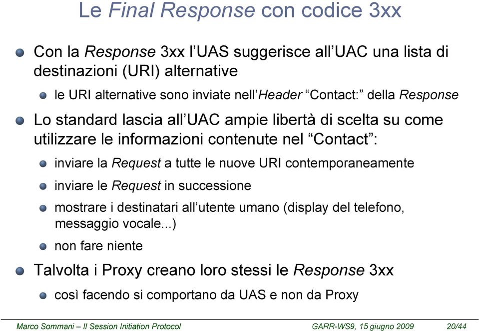 la Request a tutte le nuove URI contemporaneamente inviare le Request in successione mostrare i destinatari all utente umano (display del telefono,