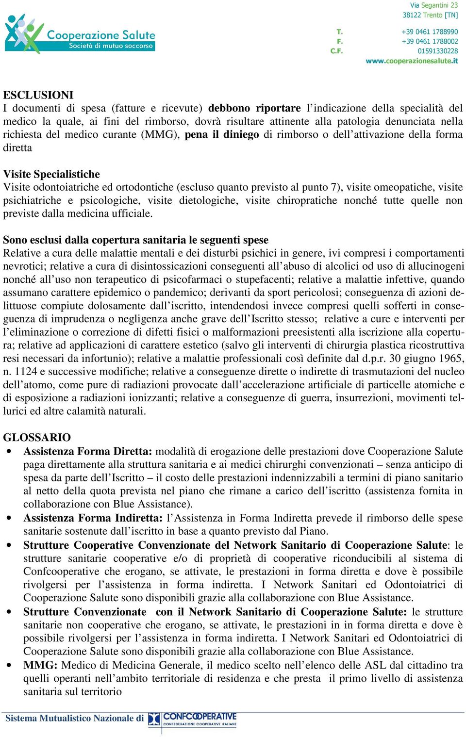 punto 7), visite omeopatiche, visite psichiatriche e psicologiche, visite dietologiche, visite chiropratiche nonché tutte quelle non previste dalla medicina ufficiale.