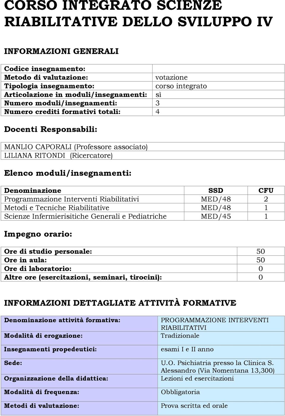 moduli/insegnamenti: Denominazione SSD CFU Programmazione Interventi Riabilitativi MED/48 2 Metodi e Tecniche Riabilitative MED/48 1 Scienze Infermierisitiche Generali e Pediatriche MED/45 1 Impegno