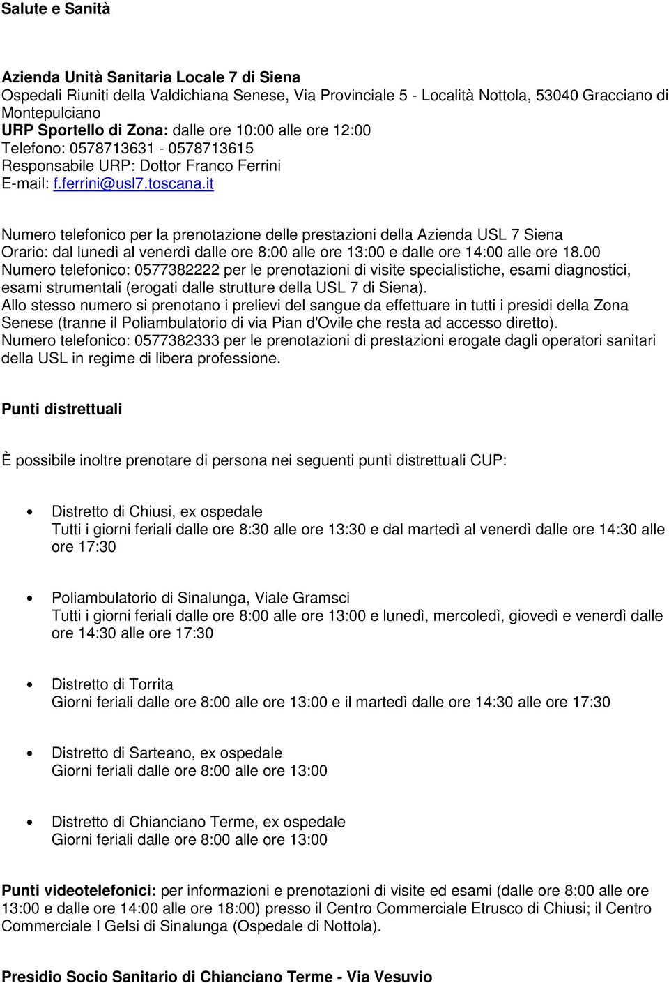 it Numero telefonico per la prenotazione delle prestazioni della Azienda USL 7 Siena Orario: dal lunedì al venerdì dalle ore 8:00 alle ore 13:00 e dalle ore 14:00 alle ore 18.