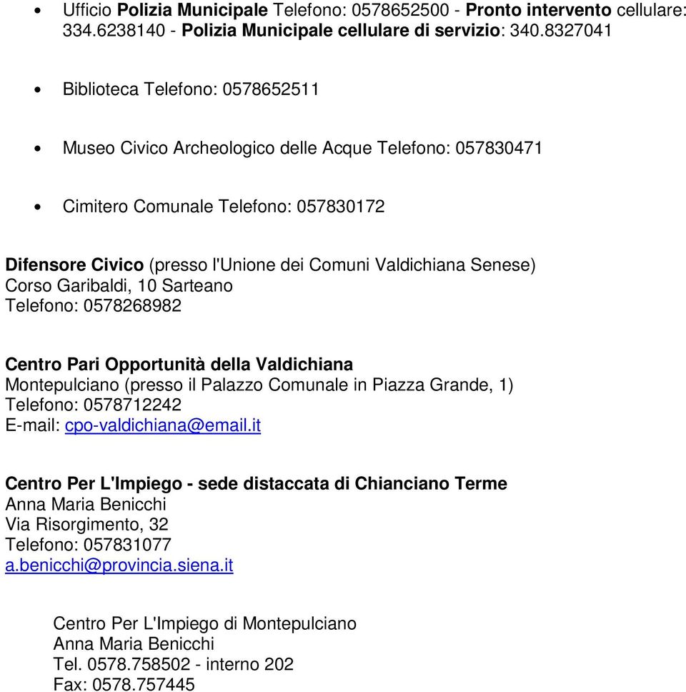 Senese) Corso Garibaldi, 10 Sarteano Telefono: 0578268982 Centro Pari Opportunità della Valdichiana Montepulciano (presso il Palazzo Comunale in Piazza Grande, 1) Telefono: 0578712242 E-mail: