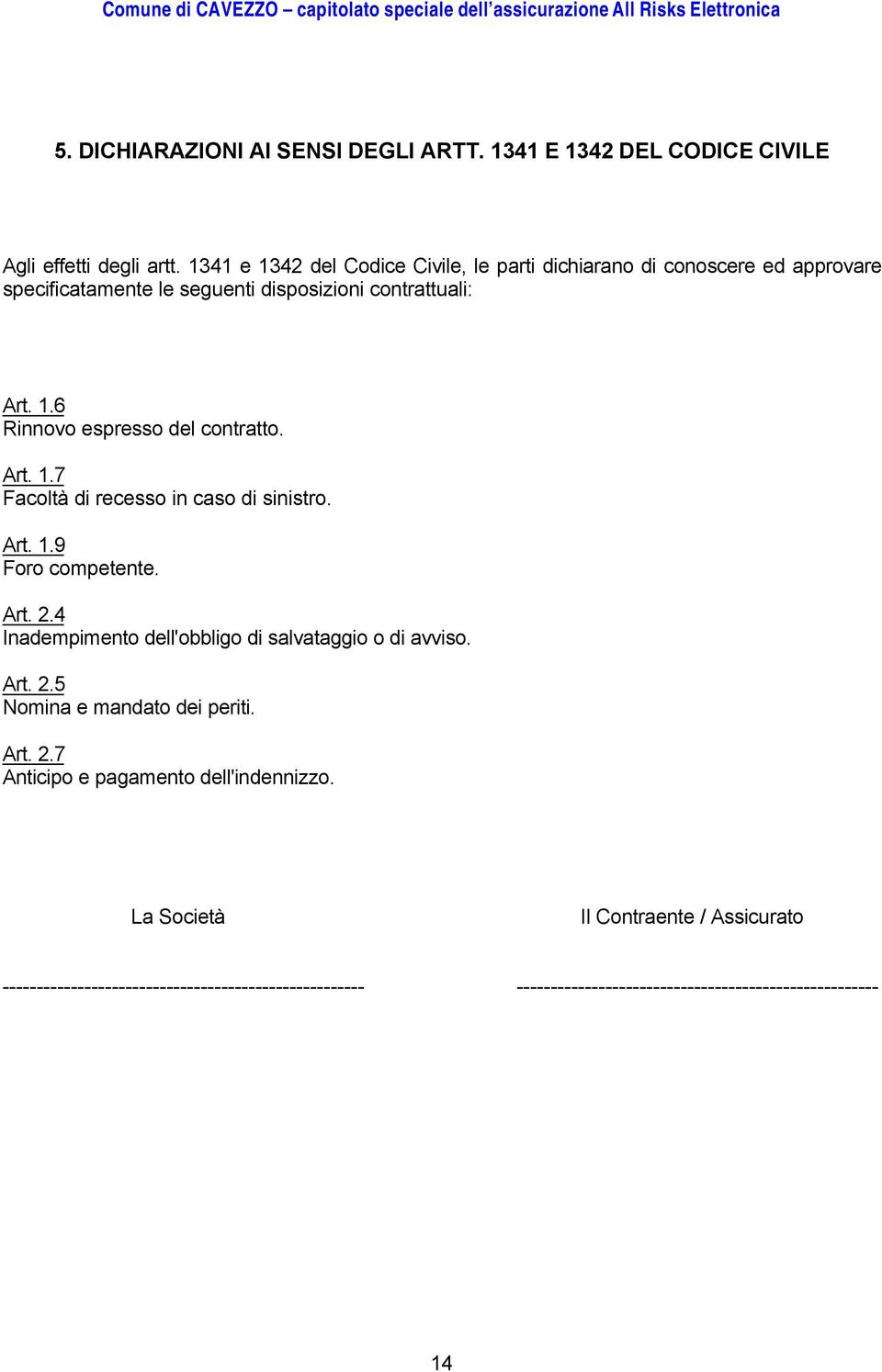 Art. 1.7 Facoltà di recesso in caso di sinistro. Art. 1.9 Foro competente. Art. 2.4 Inadempimento dell'obbligo di salvataggio o di avviso. Art. 2.5 Nomina e mandato dei periti.