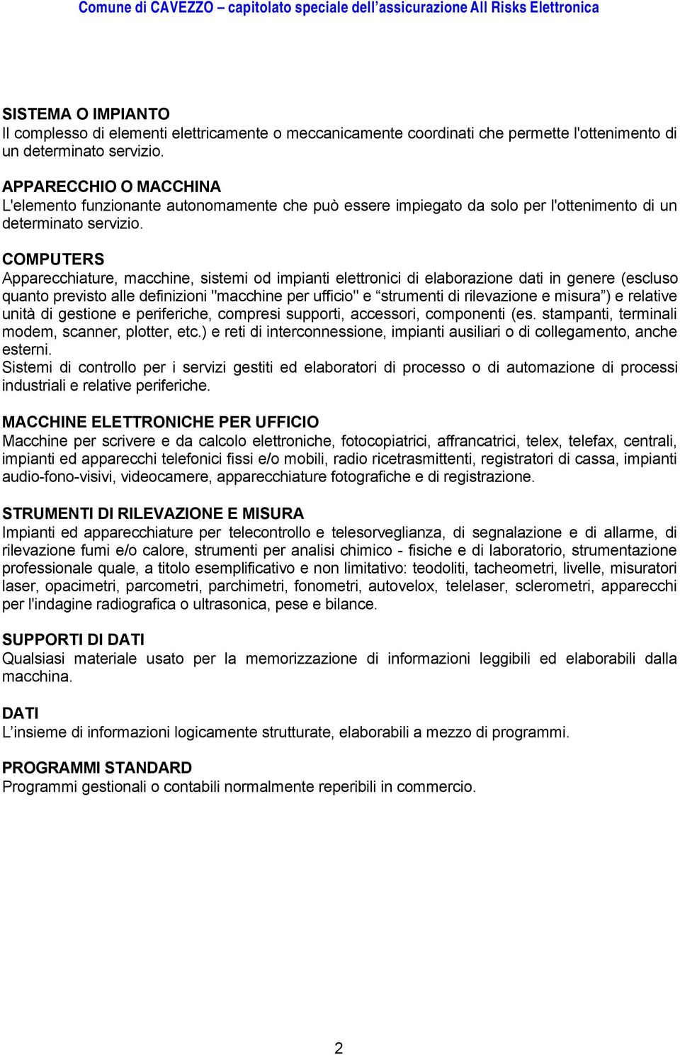 COMPUTERS Apparecchiature, macchine, sistemi od impianti elettronici di elaborazione dati in genere (escluso quanto previsto alle definizioni "macchine per ufficio" e strumenti di rilevazione e