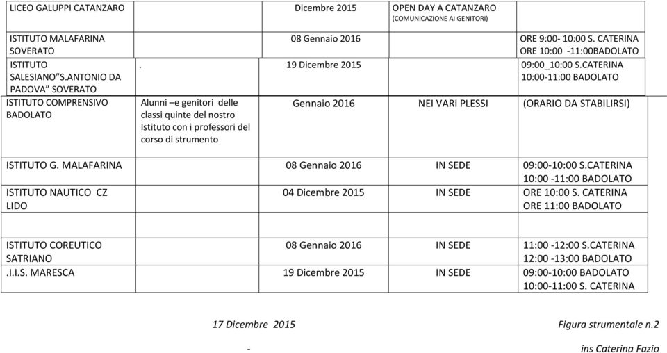 CATERINA 10:00-11:00 BADOLATO Alunni e genitori delle classi quinte del nostro Istituto con i professori del corso di strumento Gennaio 2016 NEI VARI PLESSI (ORARIO DA STABILIRSI) ISTITUTO G.