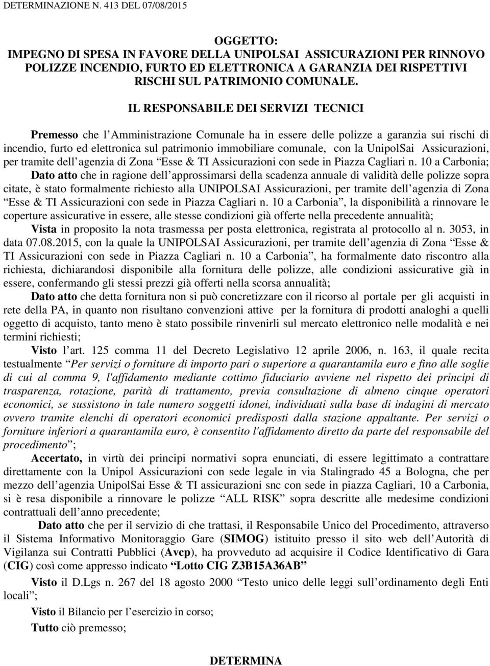 IL RESPONSABILE DEI SERVIZI TECNICI Premesso che l Amministrazione Comunale ha in essere delle polizze a garanzia sui rischi di incendio, furto ed elettronica sul patrimonio immobiliare comunale, con