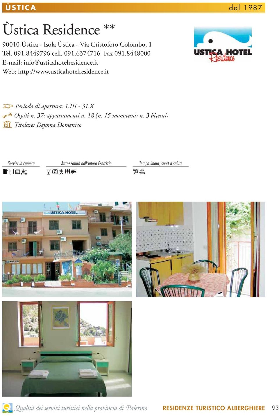 usticahotelresidence.it 8 Periodo di apertura: 1.III - 31.X X Ospiti n. 37; appartamenti n. 18 (n.