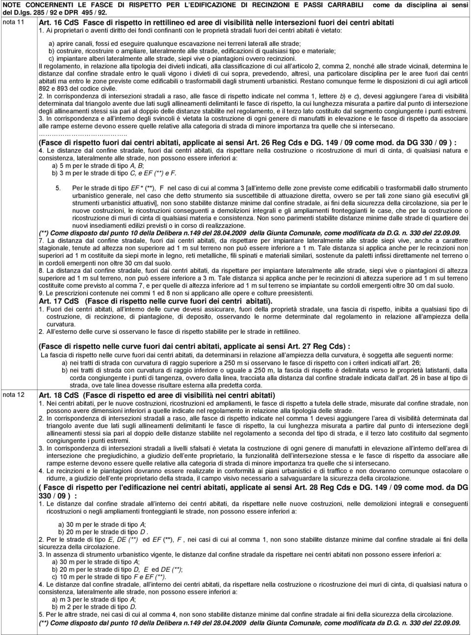 Ai proprietari o aventi diritto dei fondi confinanti con le proprietà stradali fuori dei centri abitati è vietato: a) aprire canali, fossi ed eseguire qualunque escavazione nei terreni laterali alle