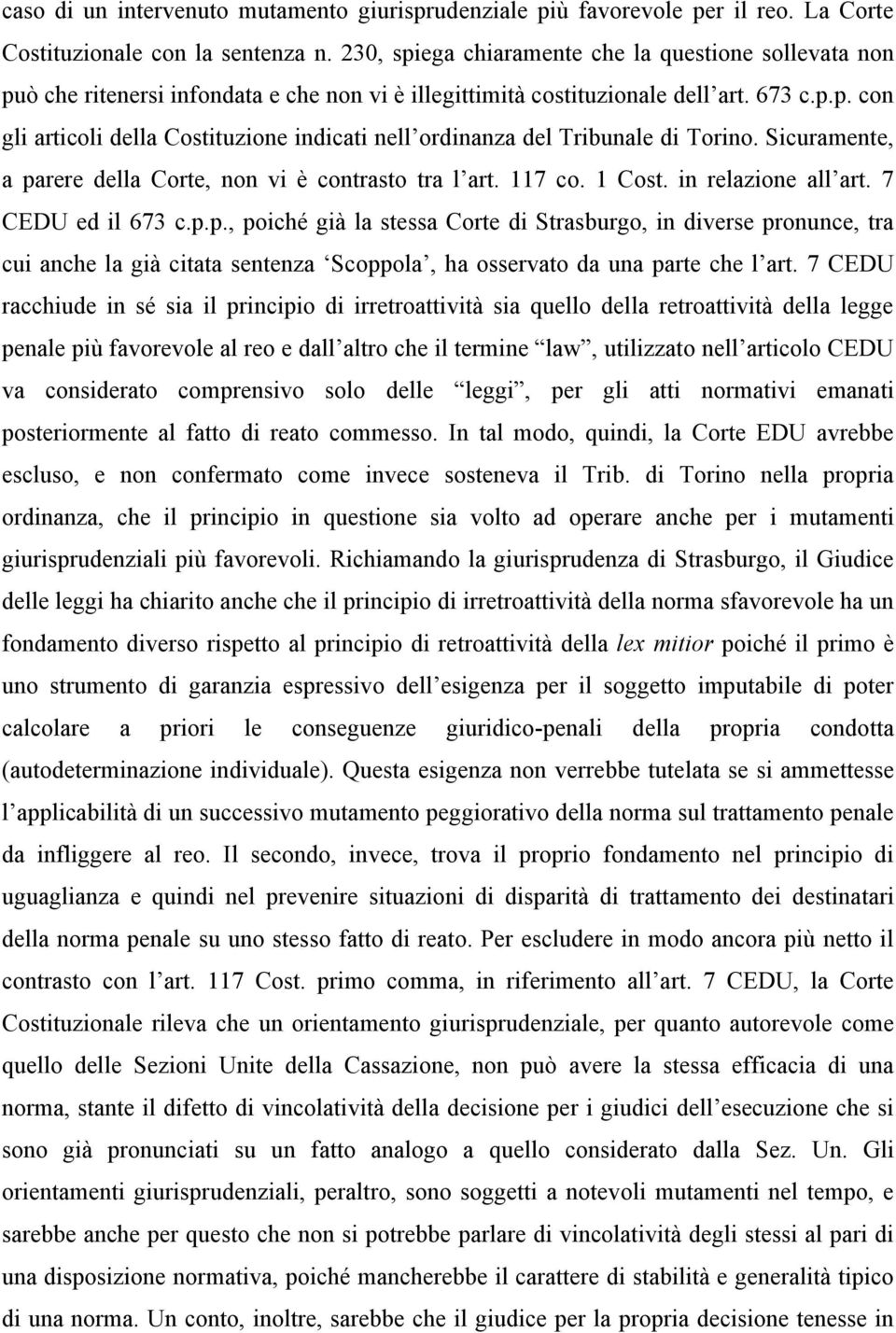 Sicuramente, a parere della Corte, non vi è contrasto tra l art. 117 co. 1 Cost. in relazione all art. 7 CEDU ed il 673 c.p.p., poiché già la stessa Corte di Strasburgo, in diverse pronunce, tra cui anche la già citata sentenza Scoppola, ha osservato da una parte che l art.