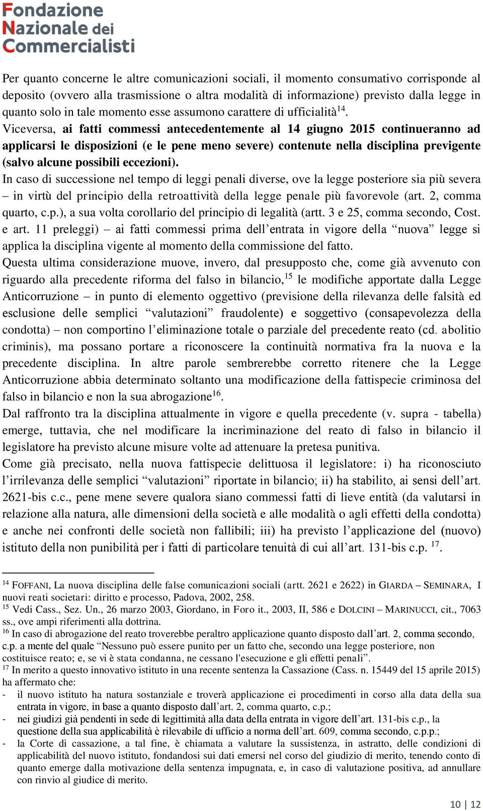 Viceversa, ai fatti commessi antecedentemente al 14 giugno 2015 continueranno ad applicarsi le disposizioni (e le pene meno severe) contenute nella disciplina previgente (salvo alcune possibili