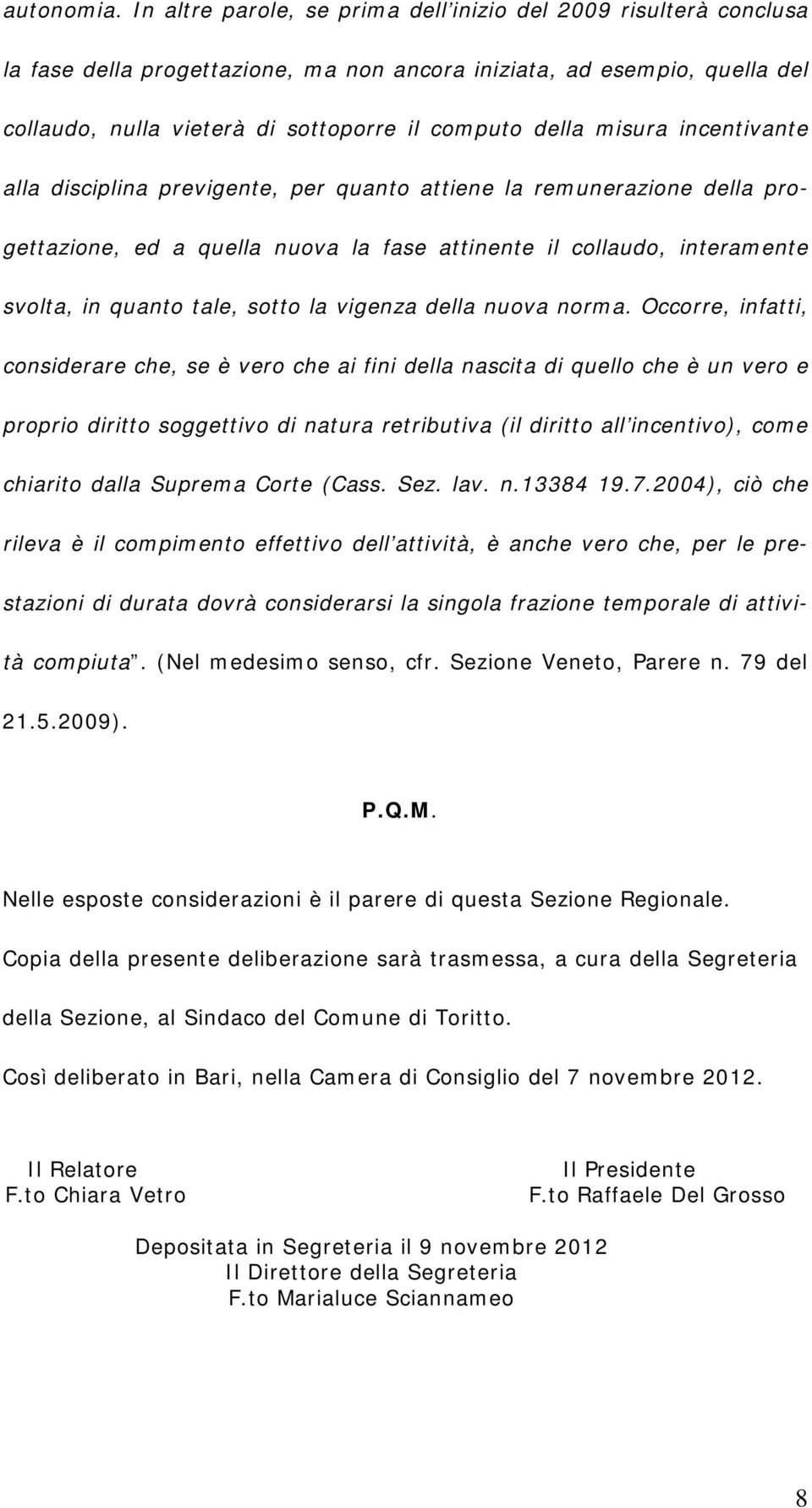 misura incentivante alla disciplina previgente, per quanto attiene la remunerazione della progettazione, ed a quella nuova la fase attinente il collaudo, interamente svolta, in quanto tale, sotto la