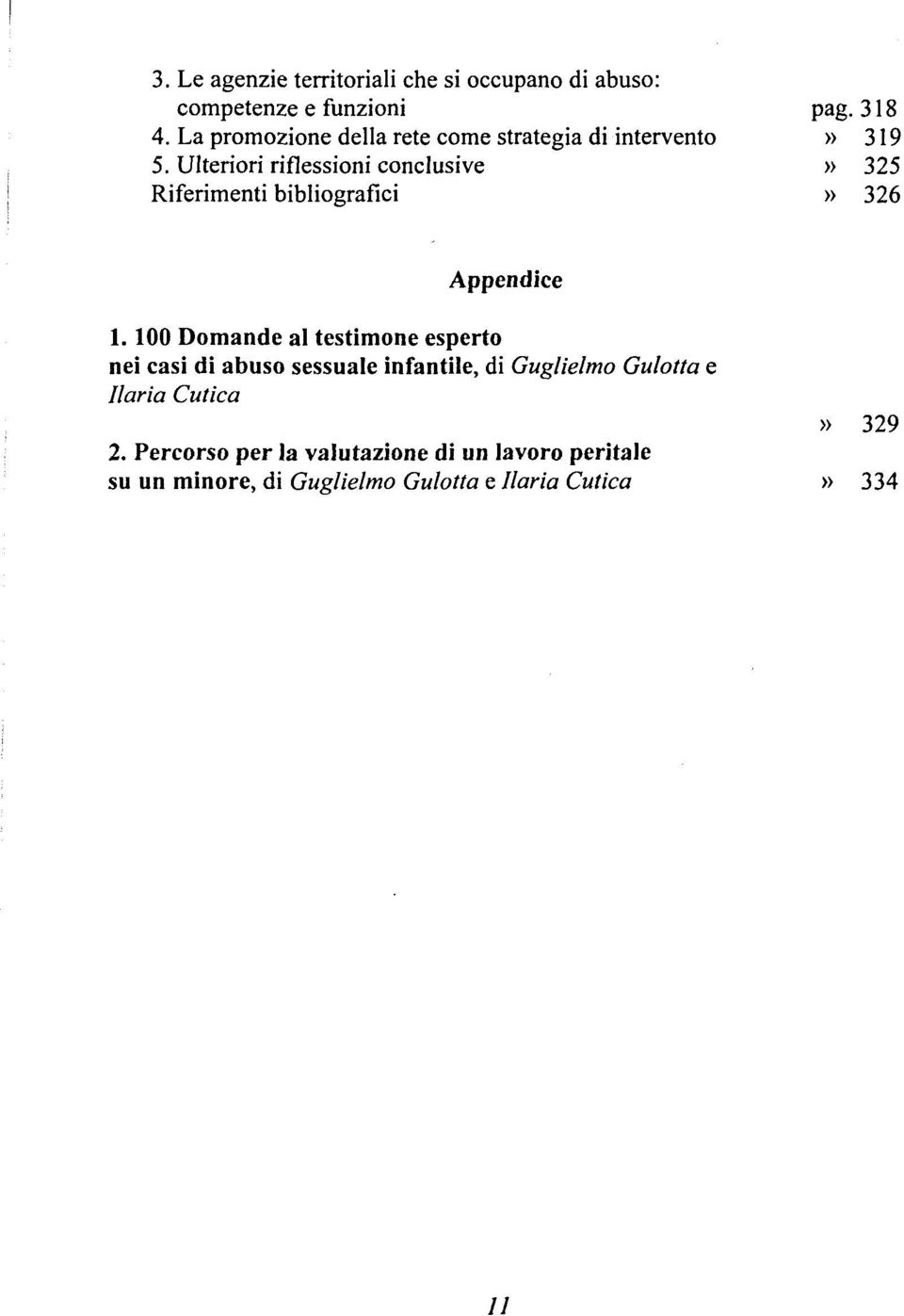 Ulteriori riflessioni conclusive» 325 Riferimenti bibliografici» 326 Appendice 1.