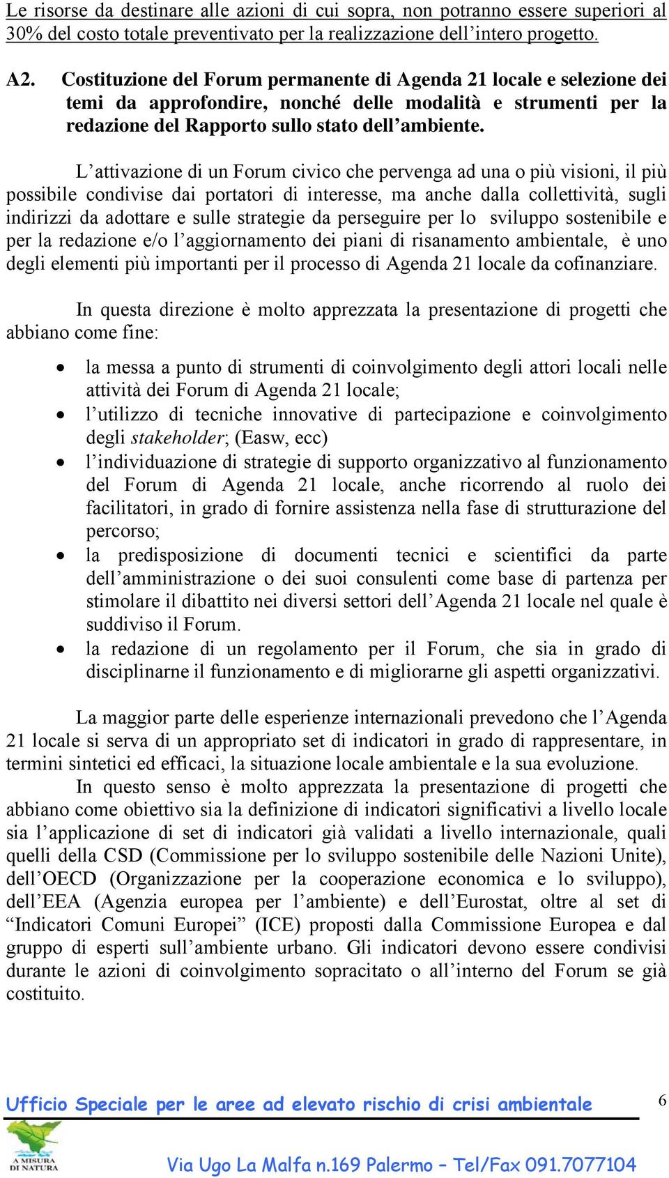 L attivazione di un Forum civico che pervenga ad una o più visioni, il più possibile condivise dai portatori di interesse, ma anche dalla collettività, sugli indirizzi da adottare e sulle strategie