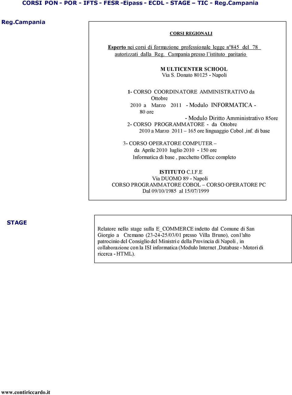 Donato 80125 - Napoli 1- CORSO COORDINATORE AMMINISTRATIVO da Ottobre 2010 a Marzo 2011 - Modulo INFORMATICA - 80 ore - Modulo Diritto Amministrativo 85ore 2- CORSO PROGRAMMATORE - da Ottobre 2010 a