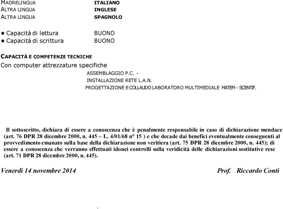 Il sottoscritto, dichiara di essere a conoscenza che è penalmente responsabile in caso di dichiarazione mendace (art. 76 DPR 28 dicembre 2000, n. 445 L.